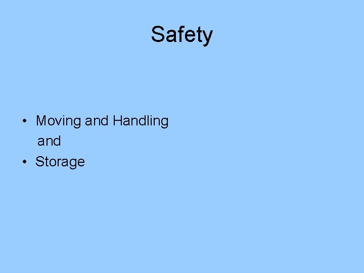Safety • Moving and Handling and • Storage 