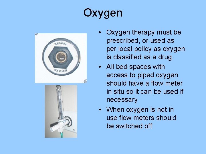 Oxygen • Oxygen therapy must be prescribed, or used as per local policy as