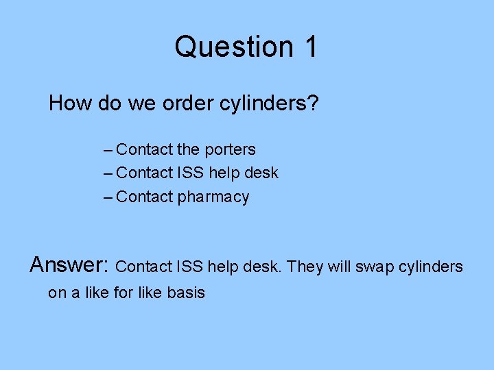 Question 1 How do we order cylinders? – Contact the porters – Contact ISS