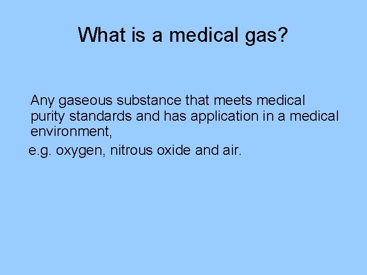 What is a medical gas? Any gaseous substance that meets medical purity standards and