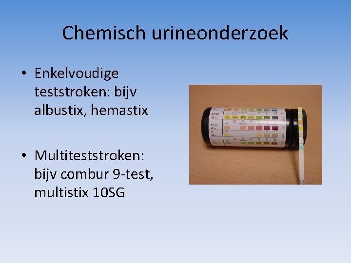 Chemisch urineonderzoek • Enkelvoudige teststroken: bijv albustix, hemastix • Multiteststroken: bijv combur 9 -test,