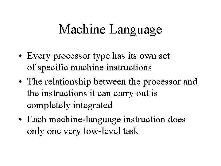 Machine Language • Every processor type has its own set of specific machine instructions