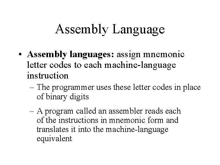 Assembly Language • Assembly languages: assign mnemonic letter codes to each machine-language instruction –