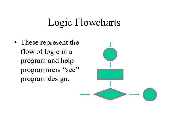 Logic Flowcharts • These represent the flow of logic in a program and help