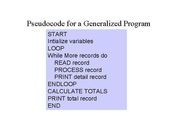 Pseudocode for a Generalized Program START Intialize variables LOOP While More records do READ