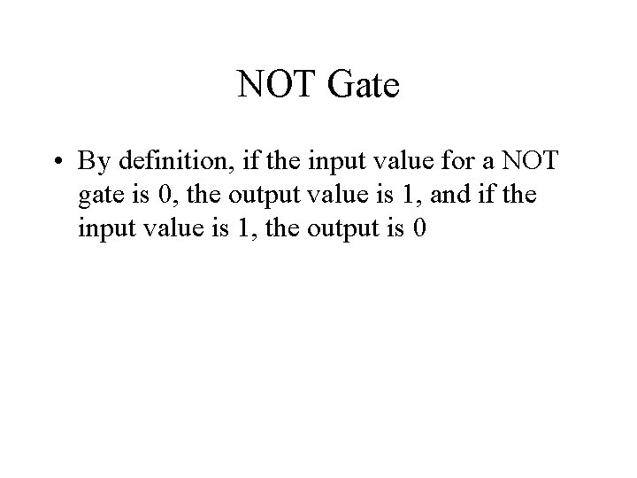 NOT Gate • By definition, if the input value for a NOT gate is