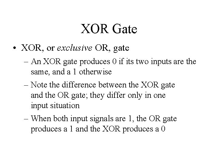 XOR Gate • XOR, or exclusive OR, gate – An XOR gate produces 0