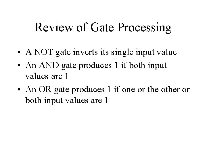 Review of Gate Processing • A NOT gate inverts its single input value •