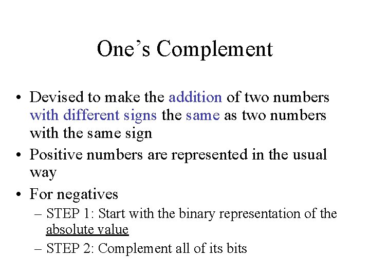 One’s Complement • Devised to make the addition of two numbers with different signs