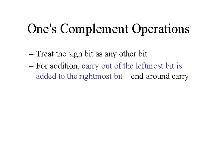 One's Complement Operations – Treat the sign bit as any other bit – For