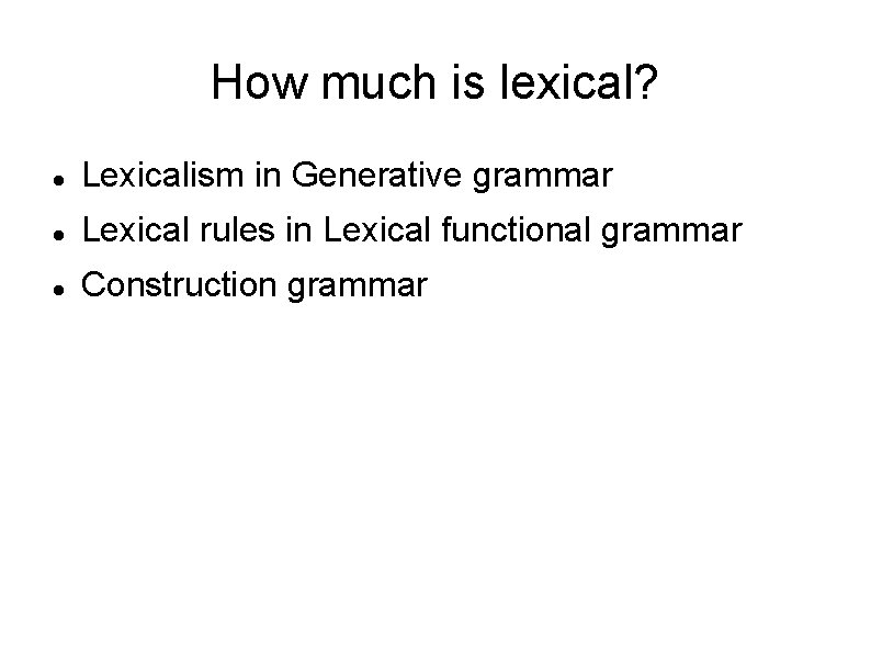 How much is lexical? Lexicalism in Generative grammar Lexical rules in Lexical functional grammar