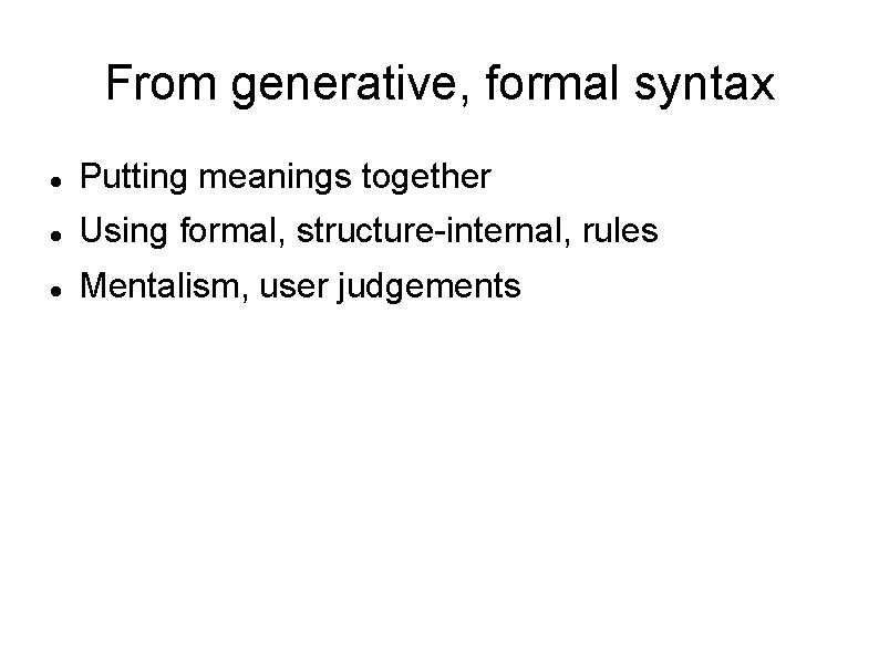 From generative, formal syntax Putting meanings together Using formal, structure-internal, rules Mentalism, user judgements