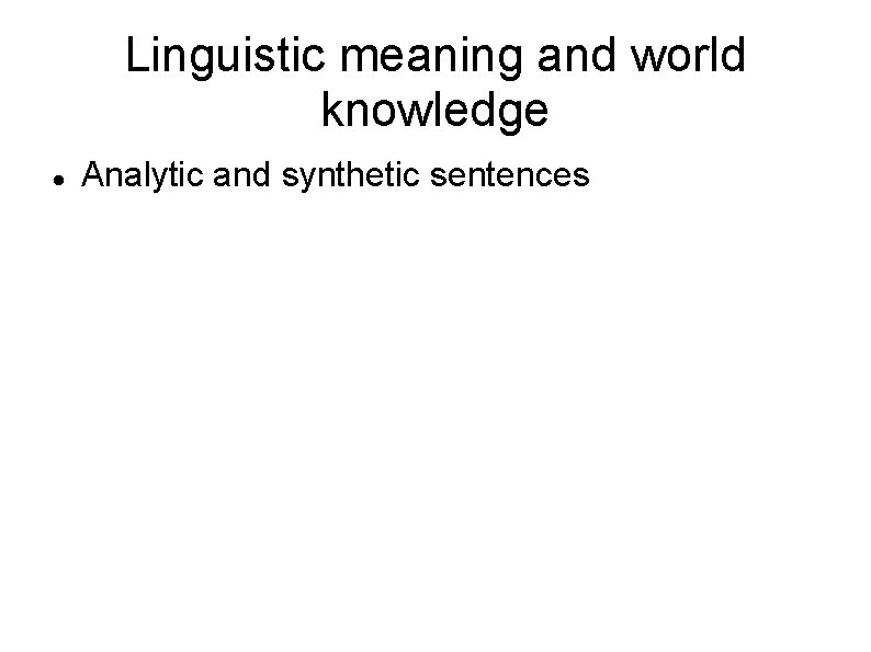 Linguistic meaning and world knowledge Analytic and synthetic sentences 