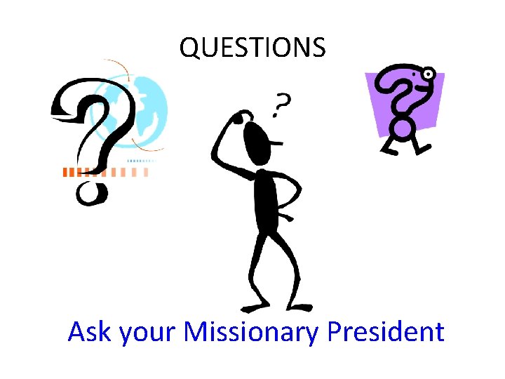QUESTIONS Ask your Missionary President 