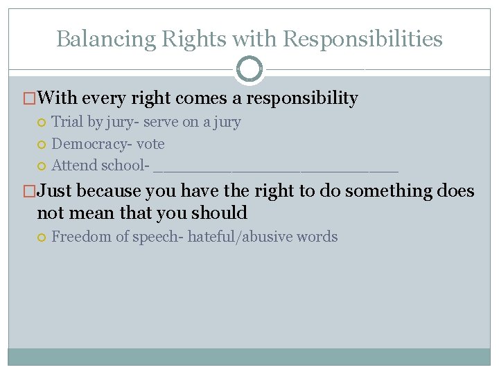 Balancing Rights with Responsibilities �With every right comes a responsibility Trial by jury- serve Balancing Rights with Responsibilities �With every right comes a responsibility Trial by jury- serve