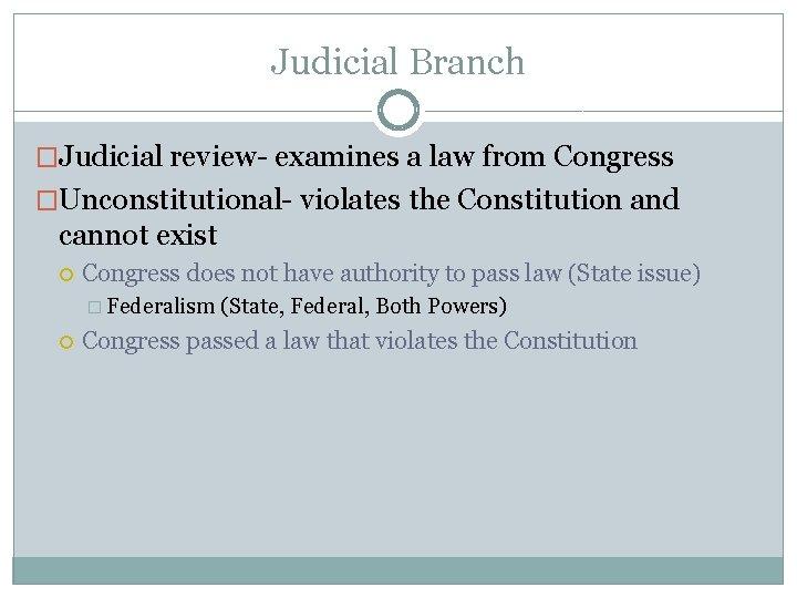 Judicial Branch �Judicial review- examines a law from Congress �Unconstitutional- violates the Constitution and Judicial Branch �Judicial review- examines a law from Congress �Unconstitutional- violates the Constitution and