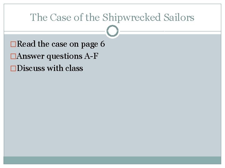 The Case of the Shipwrecked Sailors �Read the case on page 6 �Answer questions The Case of the Shipwrecked Sailors �Read the case on page 6 �Answer questions