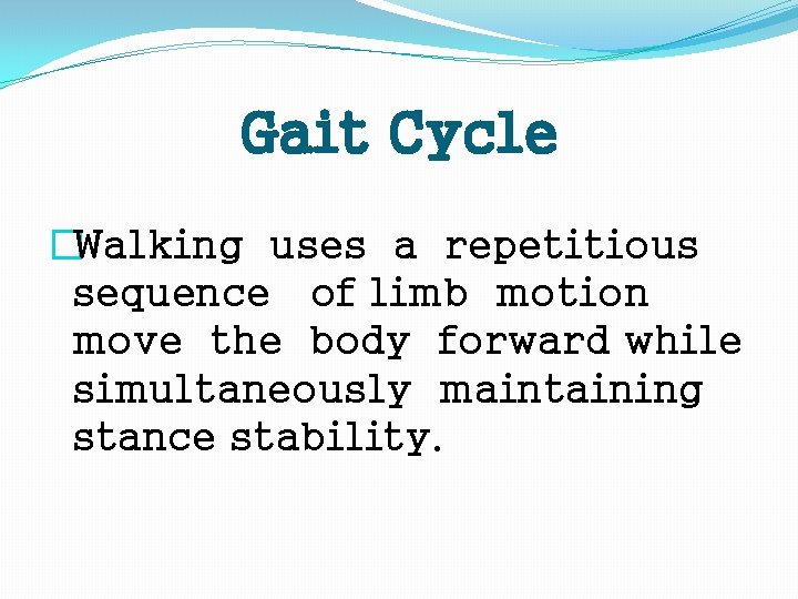 Gait Cycle �Walking uses a repetitious sequence of limb motion move the body forward