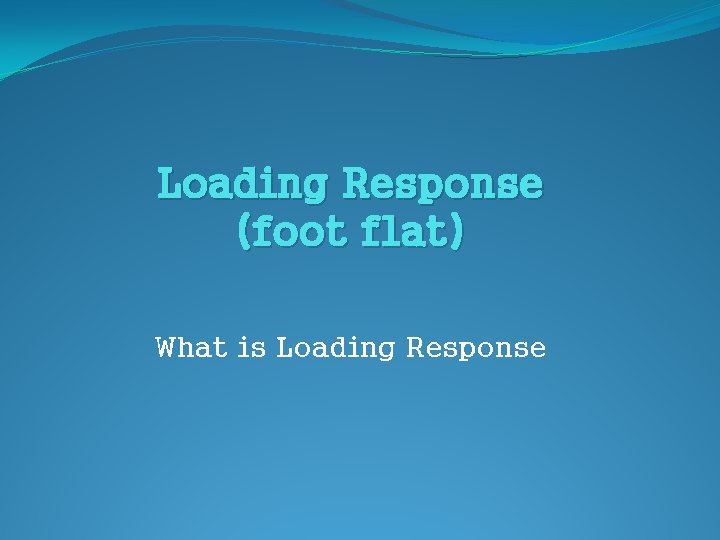 Loading Response (foot flat) What is Loading Response 