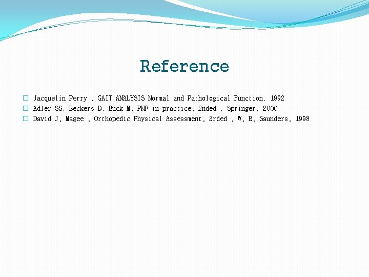 Reference � Jacquelin Perry. GAIT ANALYSIS Normal and Pathological Function, 1992 � Adler SS,