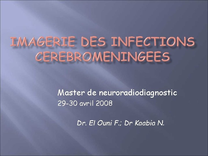 Master de neuroradiodiagnostic 29 -30 avril 2008 Dr. El Ouni F. ; Dr Kaabia