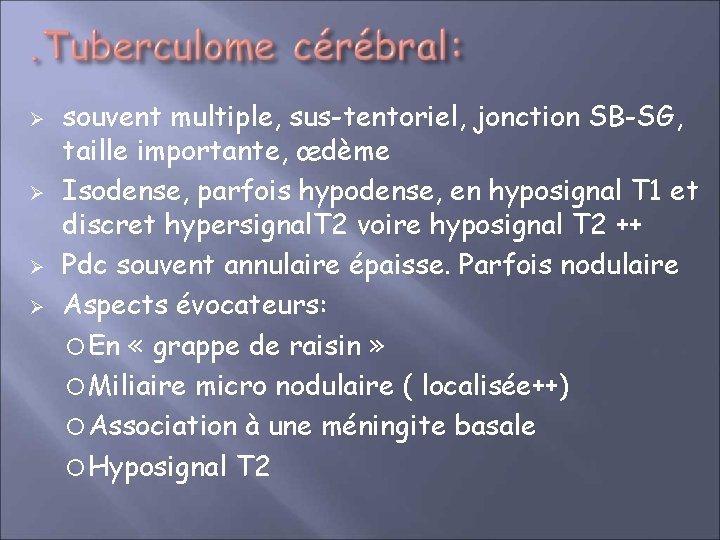 Ø Ø souvent multiple, sus-tentoriel, jonction SB-SG, taille importante, œdème Isodense, parfois hypodense, en