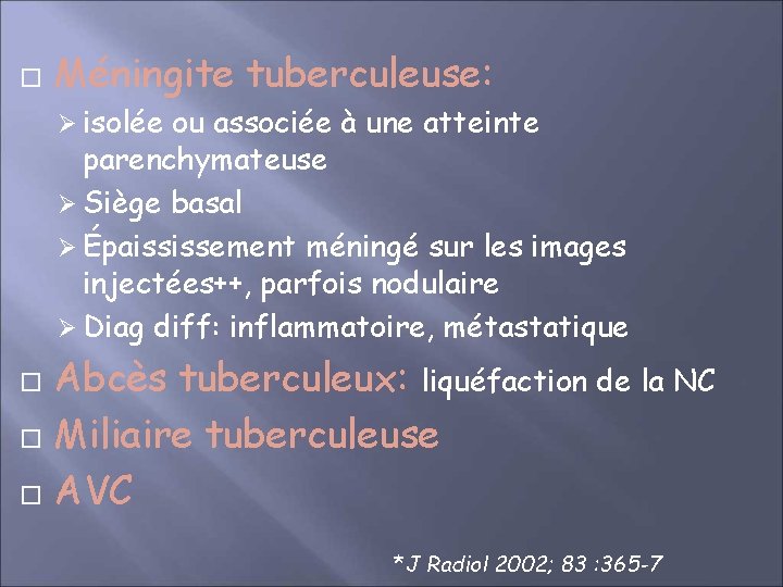  Méningite tuberculeuse: Ø isolée ou associée à une atteinte parenchymateuse Ø Siège basal