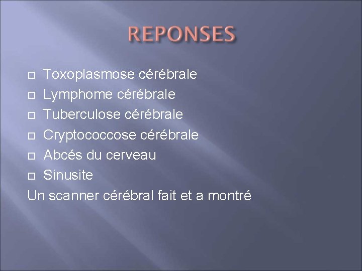 Toxoplasmose cérébrale Lymphome cérébrale Tuberculose cérébrale Cryptococcose cérébrale Abcés du cerveau Sinusite Un scanner