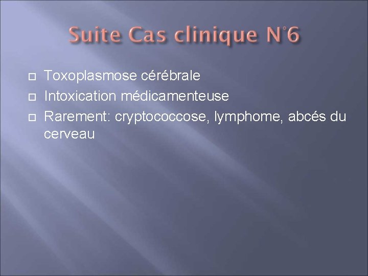  Toxoplasmose cérébrale Intoxication médicamenteuse Rarement: cryptococcose, lymphome, abcés du cerveau 
