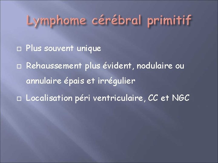  Plus souvent unique Rehaussement plus évident, nodulaire ou annulaire épais et irrégulier Localisation