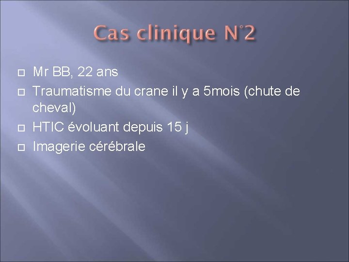  Mr BB, 22 ans Traumatisme du crane il y a 5 mois (chute