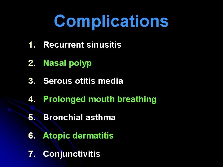 Complications 1. Recurrent sinusitis 2. Nasal polyp 3. Serous otitis media 4. Prolonged mouth