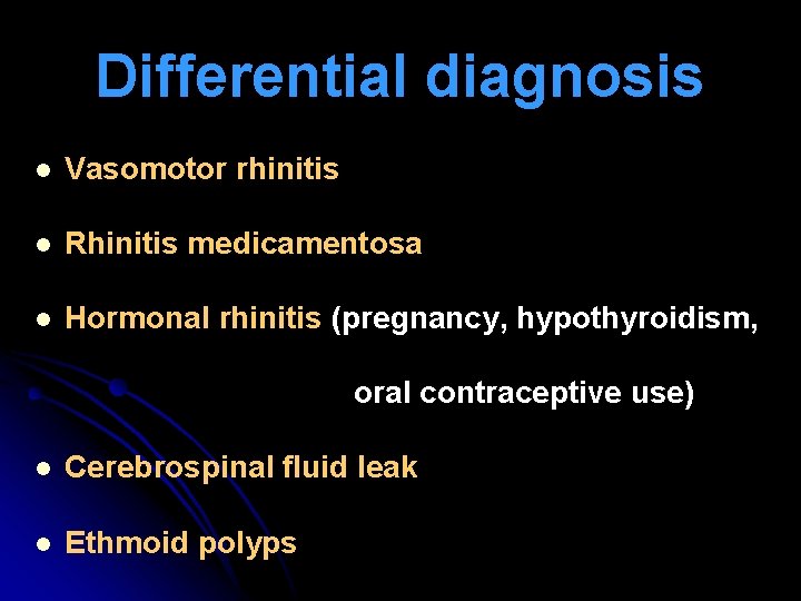 Differential diagnosis l Vasomotor rhinitis l Rhinitis medicamentosa l Hormonal rhinitis (pregnancy, hypothyroidism, oral