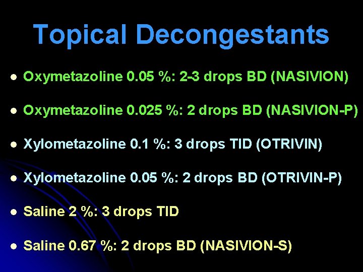 Topical Decongestants l Oxymetazoline 0. 05 %: 2 -3 drops BD (NASIVION) l Oxymetazoline