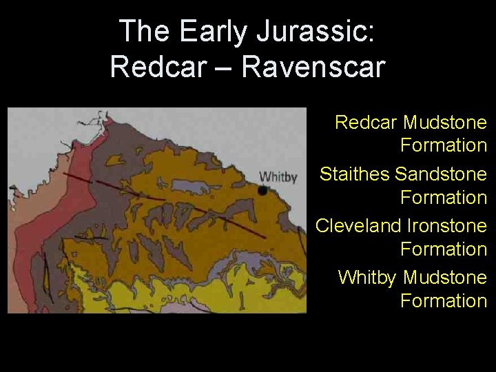 The Early Jurassic: Redcar – Ravenscar Redcar Mudstone Formation Staithes Sandstone Formation Cleveland Ironstone The Early Jurassic: Redcar – Ravenscar Redcar Mudstone Formation Staithes Sandstone Formation Cleveland Ironstone