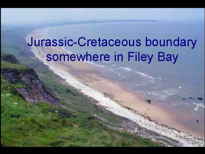 Jurassic-Cretaceous boundary somewhere in Filey Bay Jurassic-Cretaceous boundary somewhere in Filey Bay