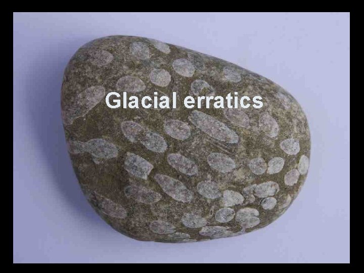Glacial erratics Glacial erratics