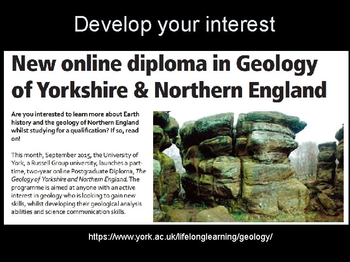 Develop your interest https: //www. york. ac. uk/lifelonglearning/geology/ Develop your interest https: //www. york. ac. uk/lifelonglearning/geology/
