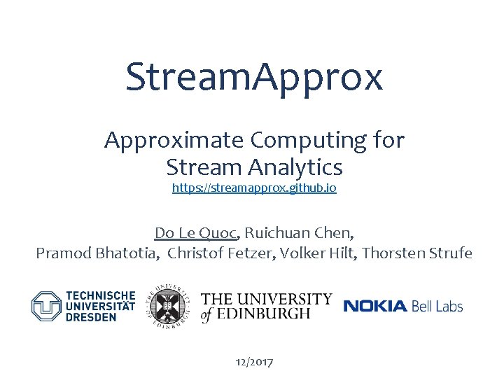 Stream. Approximate Computing for Stream Analytics https: //streamapprox. github. io Do Le Quoc, Ruichuan