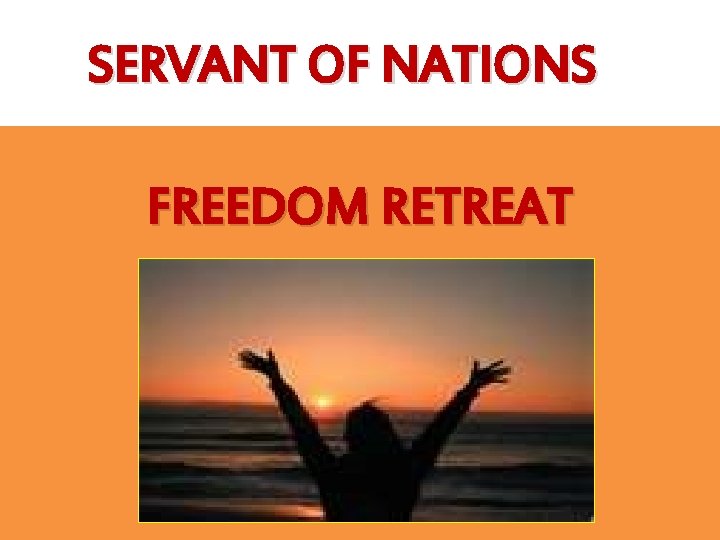 SERVANT OF NATIONS FREEDOM RETREAT 