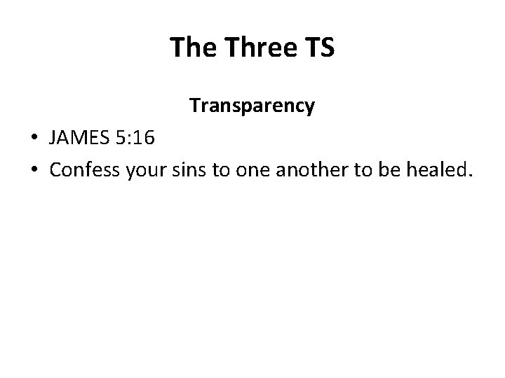 The Three TS Transparency • JAMES 5: 16 • Confess your sins to one The Three TS Transparency • JAMES 5: 16 • Confess your sins to one