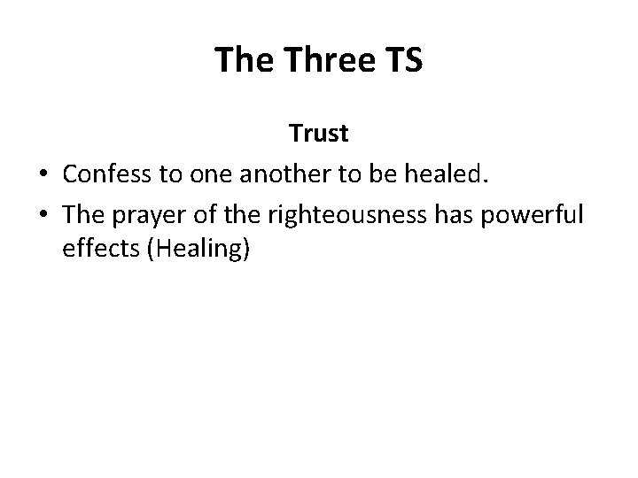 The Three TS Trust • Confess to one another to be healed. • The