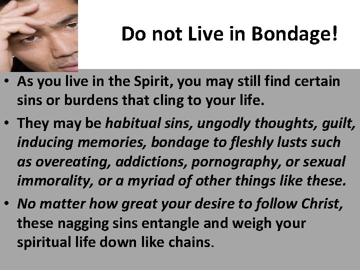 Do not Live in Bondage! • As you live in the Spirit, you may