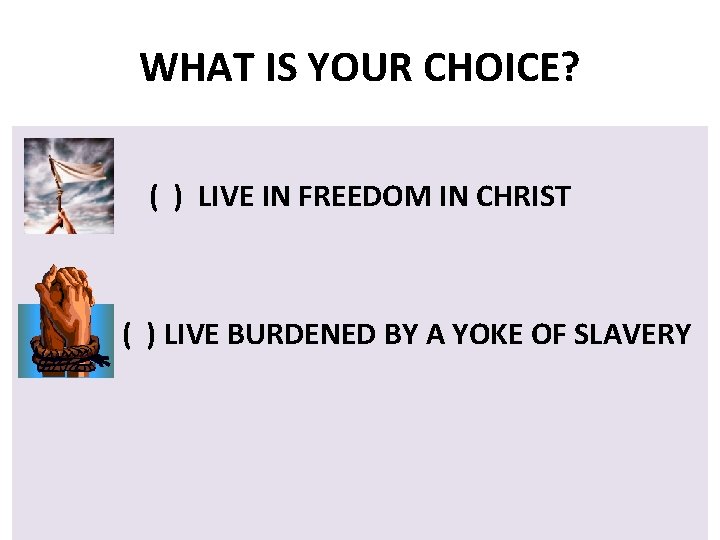 WHAT IS YOUR CHOICE? ( ) LIVE IN FREEDOM IN CHRIST ( ) LIVE