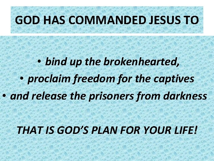 GOD HAS COMMANDED JESUS TO • bind up the brokenhearted, • proclaim freedom for