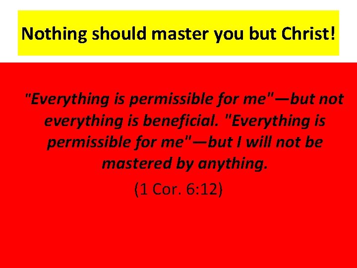 Nothing should master you but Christ! "Everything is permissible for me"—but not everything is