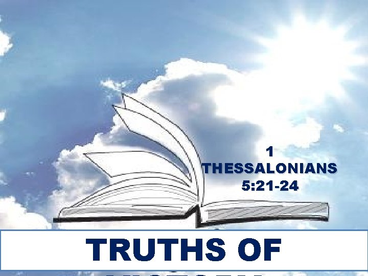 1 THESSALONIANS 5: 21 -24 TRUTHS OF 