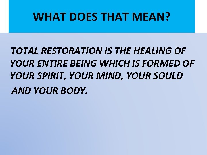 WHAT DOES THAT MEAN? TOTAL RESTORATION IS THE HEALING OF YOUR ENTIRE BEING WHICH