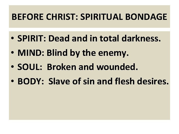 BEFORE CHRIST: SPIRITUAL BONDAGE • • SPIRIT: Dead and in total darkness. MIND: Blind