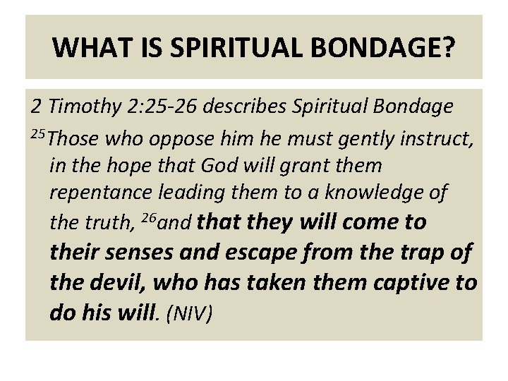 WHAT IS SPIRITUAL BONDAGE? 2 Timothy 2: 25 -26 describes Spiritual Bondage 25 Those